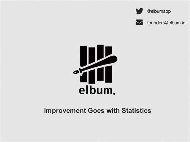 Improvement Goes with Statistics
@elbumapp
founders@elbum.in
