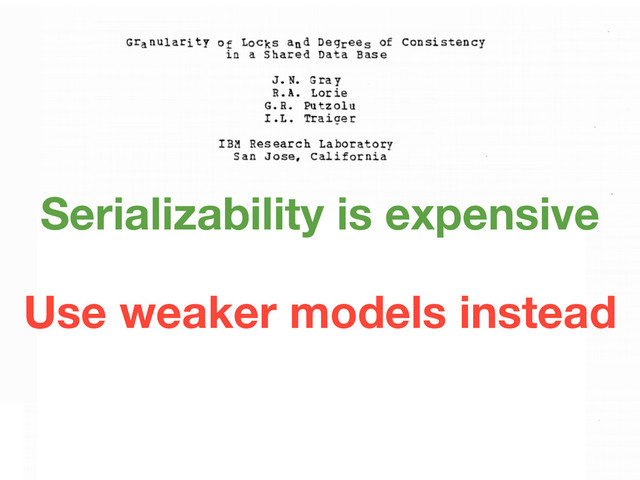 Use weaker models instead
Serializability is expensive
