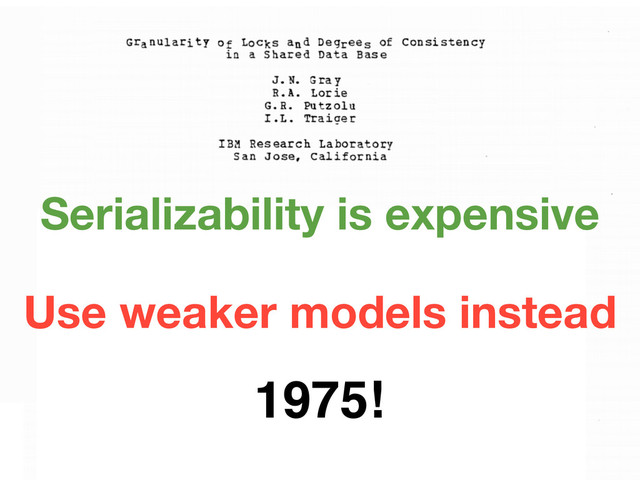 Use weaker models instead
Serializability is expensive
1975!

