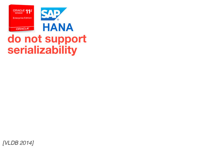 do not support
serializability
HANA
[VLDB 2014]
