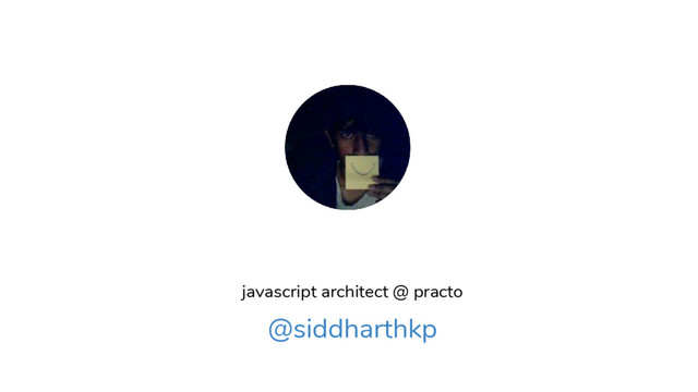 javascript architect @ practo
@siddharthkp
