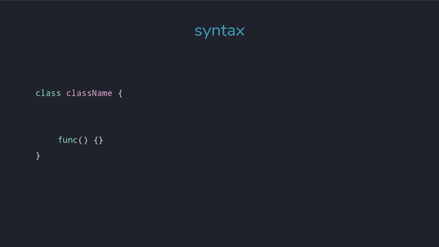 class className {
func() {}
}
syntax
