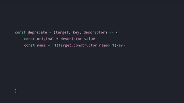 const deprecate = (target, key, descriptor) => {
const original = descriptor.value
const name = `${target.constructor.name}.${key}`
}

