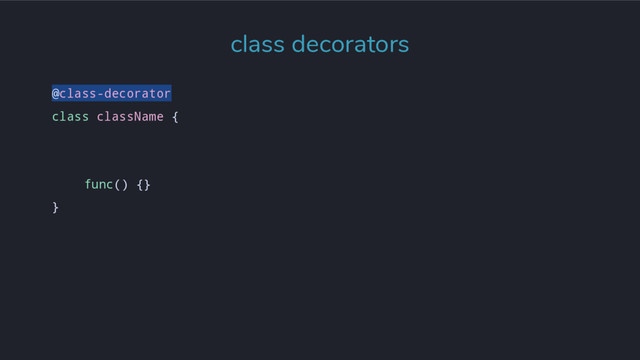 @class-decorator
class className {
func() {}
}
class decorators
