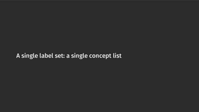 A single label set: a single concept list

