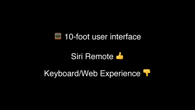 " 10-foot user interface
Siri Remote #
Keyboard/Web Experience $
