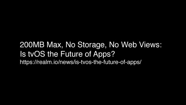200MB Max, No Storage, No Web Views:
Is tvOS the Future of Apps?
https://realm.io/news/is-tvos-the-future-of-apps/
