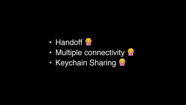 • Handoff %
• Multiple connectivity %
• Keychain Sharing %
