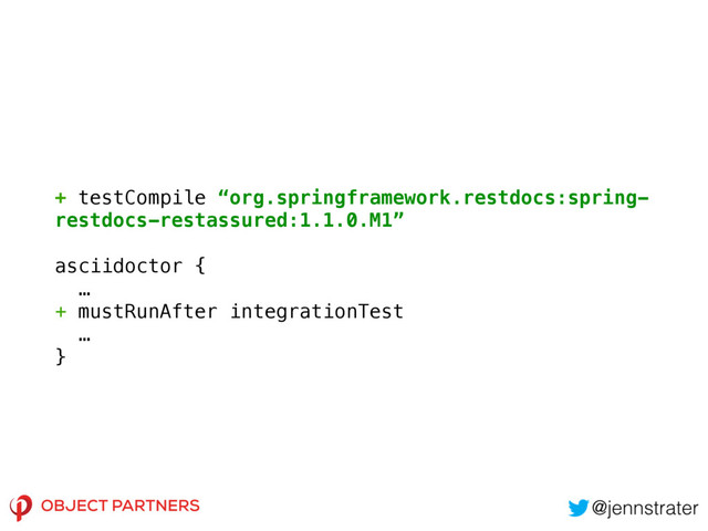 + testCompile “org.springframework.restdocs:spring-
restdocs-restassured:1.1.0.M1”
asciidoctor {
…
+ mustRunAfter integrationTest
…
}
