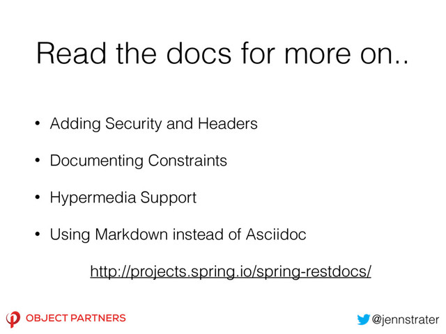 Read the docs for more on..
• Adding Security and Headers
• Documenting Constraints
• Hypermedia Support
• Using Markdown instead of Asciidoc
http://projects.spring.io/spring-restdocs/
