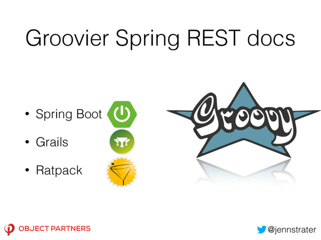 Groovier Spring REST docs
• Spring Boot
• Grails
• Ratpack
