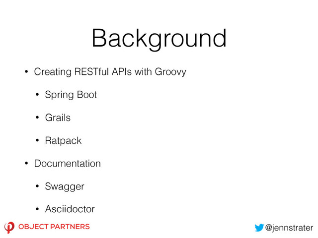 Background
• Creating RESTful APIs with Groovy
• Spring Boot
• Grails
• Ratpack
• Documentation
• Swagger
• Asciidoctor
