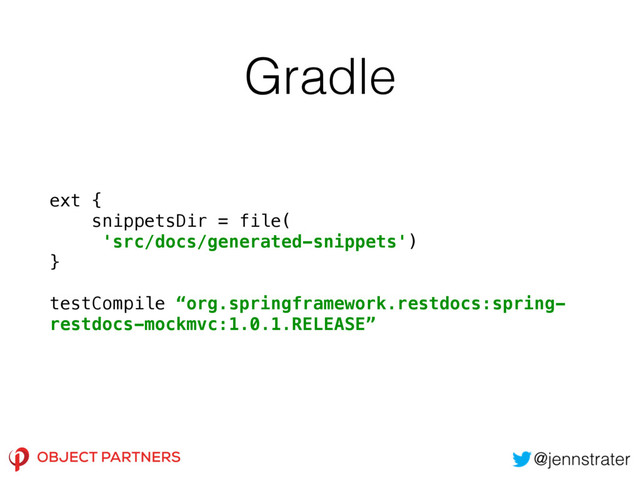 Gradle
ext { 
snippetsDir = file(
'src/docs/generated-snippets') 
}
testCompile “org.springframework.restdocs:spring-
restdocs-mockmvc:1.0.1.RELEASE” 
