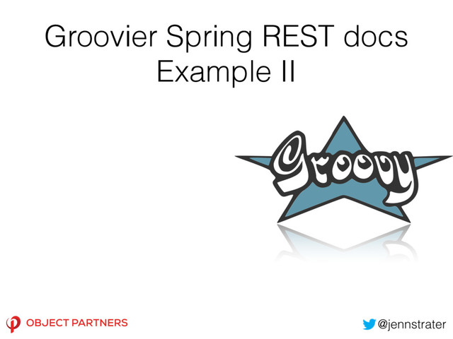 Groovier Spring REST docs
Example II
