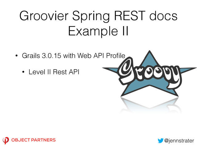 Groovier Spring REST docs
Example II
• Grails 3.0.15 with Web API Proﬁle
• Level II Rest API
