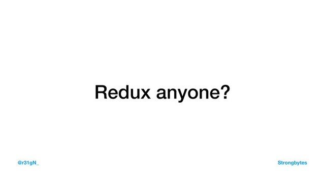 Redux anyone?
@r31gN_ Strongbytes

