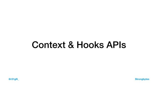 Context & Hooks APIs
@r31gN_ Strongbytes

