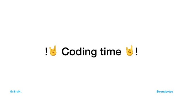 ! Coding time !
@r31gN_ Strongbytes

