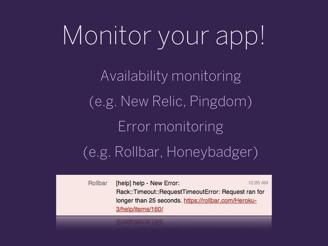 Monitor your app!
Availability monitoring
(e.g. New Relic, Pingdom)
Error monitoring
(e.g. Rollbar, Honeybadger)
