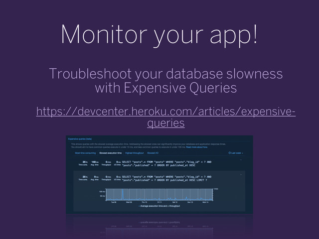Monitor your app!
Troubleshoot your database slowness
with Expensive Queries
https://devcenter.heroku.com/articles/expensive-
queries
