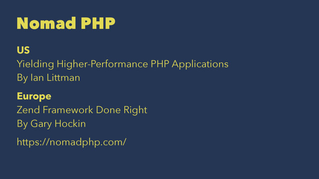 Nomad PHP
US
Yielding Higher-Performance PHP Applications
By Ian Littman
Europe
Zend Framework Done Right
By Gary Hockin
https://nomadphp.com/
