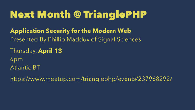 Next Month @ TrianglePHP
Application Security for the Modern Web
Presented By Phillip Maddux of Signal Sciences
Thursday, April 13
6pm
Atlantic BT
https://www.meetup.com/trianglephp/events/237968292/
