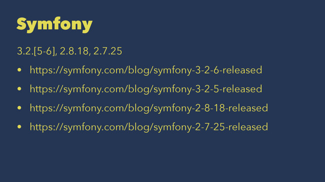 Symfony
3.2.[5-6], 2.8.18, 2.7.25
• https://symfony.com/blog/symfony-3-2-6-released
• https://symfony.com/blog/symfony-3-2-5-released
• https://symfony.com/blog/symfony-2-8-18-released
• https://symfony.com/blog/symfony-2-7-25-released
