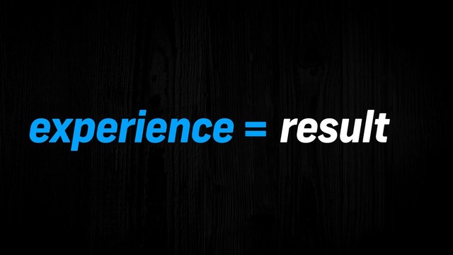 experience = result
