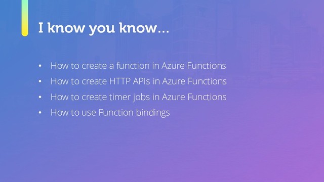 • How to create a function in Azure Functions
• How to create HTTP APIs in Azure Functions
• How to create timer jobs in Azure Functions
• How to use Function bindings
