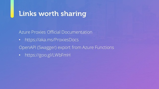 Azure Proxies Official Documentation
• https://aka.ms/ProxiesDocs
OpenAPI (Swagger) export from Azure Functions
• https://goo.gl/LWbFmH
