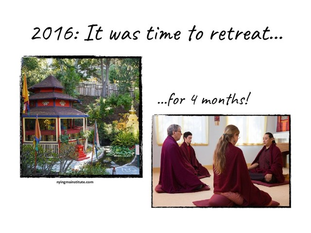 2016: It was time to retreat…
…for 4 months!
nyingmainstitute.com
