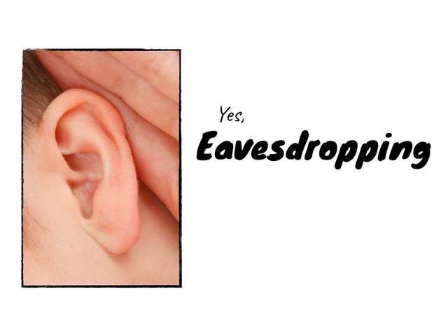 Eavesdropping
Yes,
