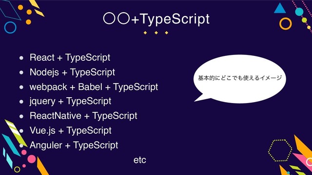 ʓʓ+TypeScript
React + TypeScript
Nodejs + TypeScript
webpack + Babel + TypeScript
jquery + TypeScript
ReactNative + TypeScript
Vue.js + TypeScript
Anguler + TypeScript
ɹɹɹɹɹɹɹɹɹɹɹɹetc
جຊతʹͲ͜Ͱ΋࢖͑ΔΠϝʔδ
