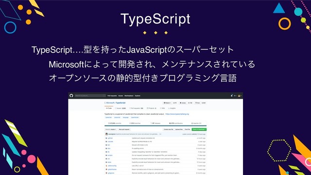 TypeScript….ܕΛ࣋ͬͨJavaScriptͷεʔύʔηοτ
ɹɹMicrosoftʹΑͬͯ։ൃ͞Εɺϝϯςφϯε͞Ε͍ͯΔ
ɹɹΦʔϓϯιʔεͷ੩తܕ෇͖ϓϩάϥϛϯάݴޠ
TypeScript
