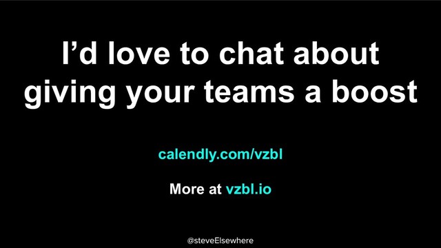 I’d love to chat about
giving your teams a boost
calendly.com/vzbl
More at vzbl.io
