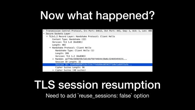 Now what happened?
Need to add `reuse_sessions: false` option
TLS session resumption

