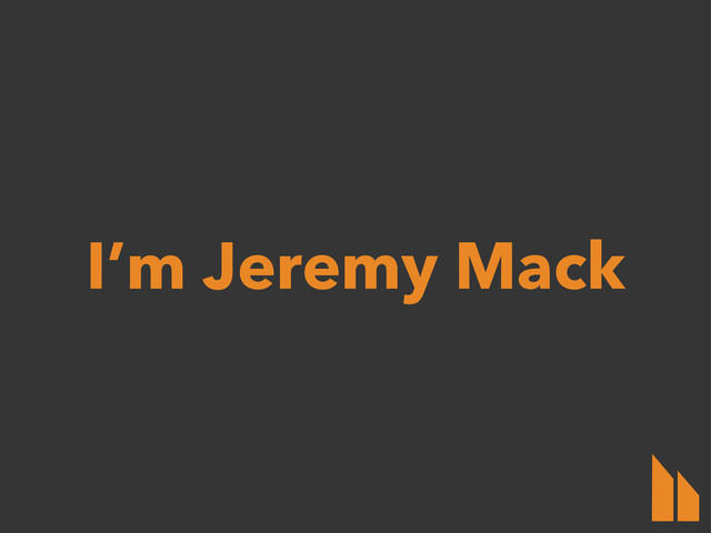I’m Jeremy Mack

