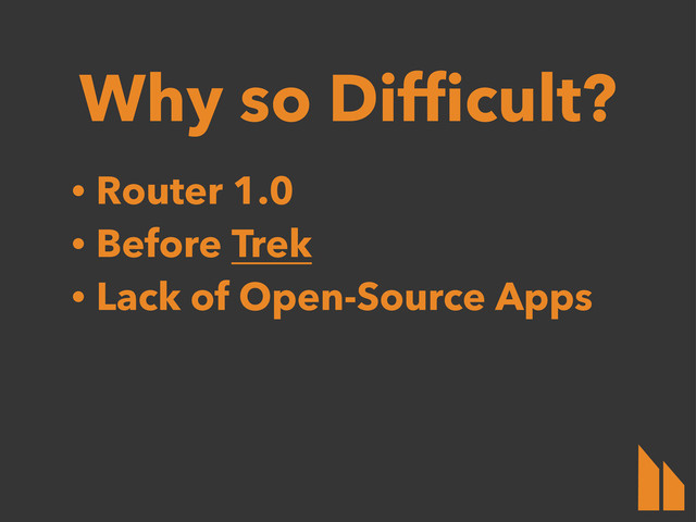 Why so Difficult?
• Router 1.0
• Before Trek
• Lack of Open-Source Apps
