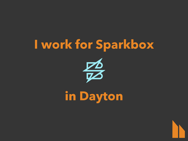 I work for Sparkbox
in Dayton

