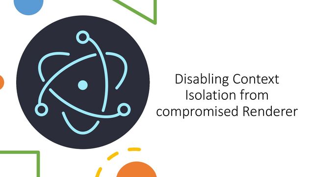 Disabling Context
Isolation from
compromised Renderer
