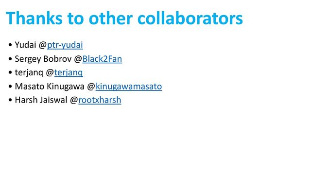 Thanks to other collaborators
• Yudai @ptr-yudai
• Sergey Bobrov @Black2Fan
• terjanq @terjanq
• Masato Kinugawa @kinugawamasato
• Harsh Jaiswal @rootxharsh
