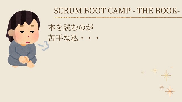 SCRUM BOOT CAMP - THE BOOK-
本を読むのが
苦手な私・・・
