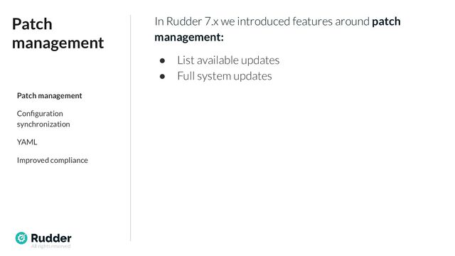 All rights reserved
In Rudder 7.x we introduced features around patch
management:
● List available updates
● Full system updates
Patch
management
Patch management
Conﬁguration
synchronization
YAML
Improved compliance
