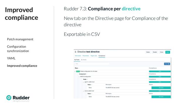 All rights reserved
Rudder 7.3: Compliance per directive
New tab on the Directive page for Compliance of the
directive
Exportable in CSV
Improved
compliance
Patch management
Conﬁguration
synchronization
YAML
Improved compliance
