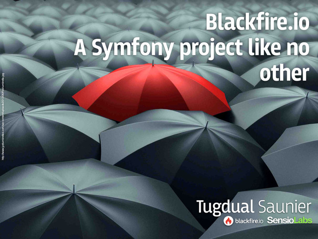 Blackfire.io  
A Symfony project like no
other
Tugdual Saunier
http://www.jyotiumbrellas.com/wp-content/uploads/2013/06/Red-umbrella.jpg
