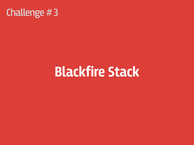 Challenge #
Blackfire Stack
3

