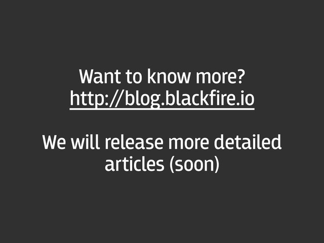 Want to know more?
http:/
/blog.blackfire.io
We will release more detailed
articles (soon)
