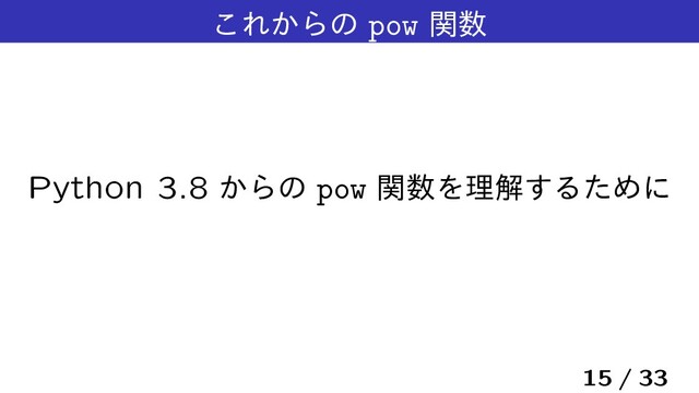 ͜Ε͔Βͷ pow ؔ਺
Python 3.8 ͔Βͷ pow ؔ਺Λཧղ͢ΔͨΊʹ
15 / 33
