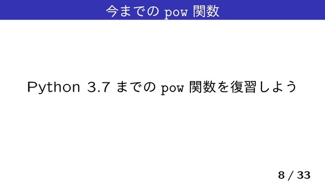 ࠓ·Ͱͷ pow ؔ਺
Python 3.7 ·Ͱͷ pow ؔ਺Λ෮श͠Α͏
8 / 33
