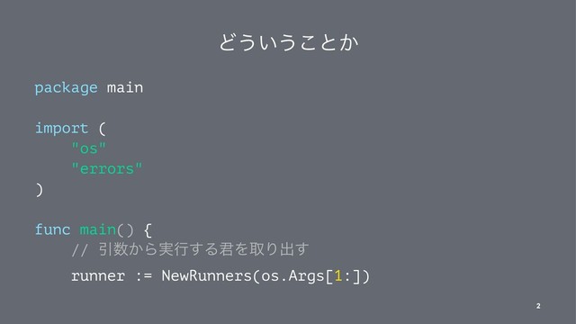 Ͳ͏͍͏͜ͱ͔
package main
import (
"os"
"errors"
)
func main() {
// Ҿ਺͔Β࣮ߦ͢Δ܅ΛऔΓग़͢
runner := NewRunners(os.Args[1:])
2

